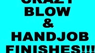 Blow & Handjob Finishes!!!